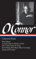 Flannery O'Connor: Collected Works (Loa #39): Wise Blood / A Good Man Is Hard to Find / The Violent Bear It Away / Everything That Rises Must Converge
