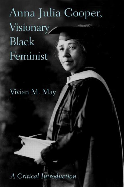 Anna Julia Cooper, Visionary Black Feminist: A Critical Introduction