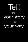 Tell me you story in your way Notebook: Tell me you story in your way
