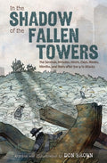In the Shadow of the Fallen Towers: The Seconds, Minutes, Hours, Days, Weeks, Months, and Years After the 9/11 Attacks: A Graphic Novel