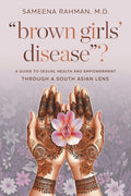 "Brown Girls' Disease"?: A Guide to Sexual Health and Empowerment Through a South Asian Lens