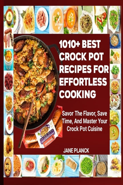 1010+ Best Crock Pot Recipes for Effortless Cooking: Savor the Flavor, Save Time, and Master Your Crock Pot Cuisine
