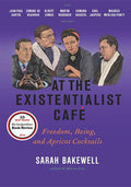 At the Existentialist Café: Freedom, Being, and Apricot Cocktails with Jean-Paul Sartre, Simone de Beauvoir, Albert Camus, Martin Heidegger, Mauri
