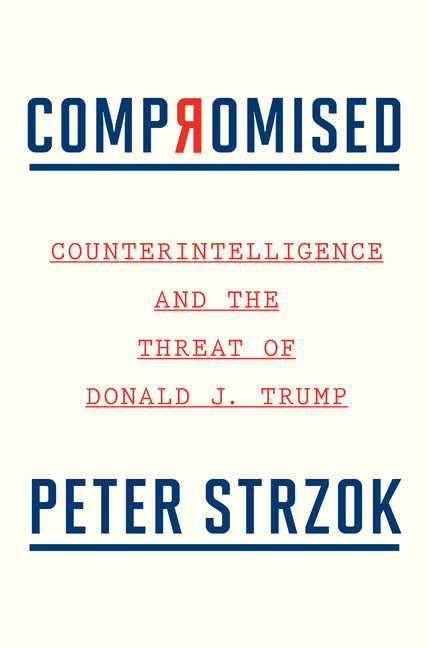 Compromised: Counterintelligence and the Threat of Donald J. Trump