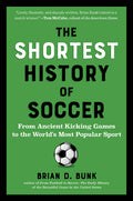 The Shortest History of Soccer: From Ancient Kicking Games to the World's Most Popular Sport