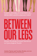 Between Our Legs: Silence-Breaking Personal Narratives on Gynecological Health
