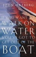 If You Want to Walk on Water, You've Got to Get Out of the Boat: 10 Lessons to Trusting God