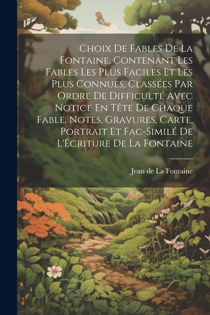 Choix De Fables De La Fontaine, Contenant Les Fables Les Plus Faciles Et Les Plus Connues, Classées Par Ordre De Difficulté Avec Notice En Tête De Cha