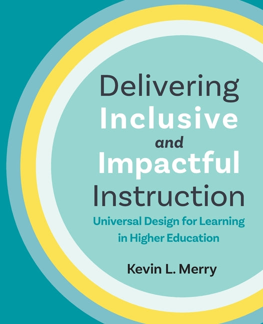 Delivering Inclusive and Impactful Instruction: Universal Design for Learning in Higher Education