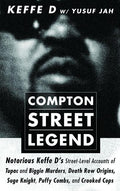 Compton Street Legend: Notorious Keffe D's Street-Level Accounts of Tupac and Biggie Murders, Death Row Origins, Suge Knight, Puffy Combs, and Crooked