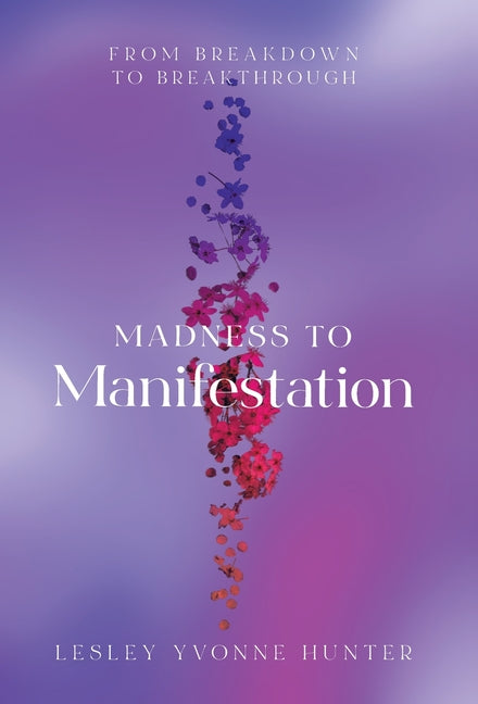 Madness to Manifestation: From Breakdown to Breakthrough