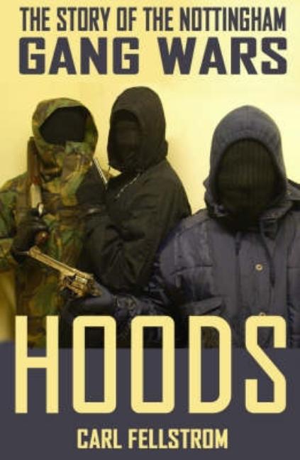Hoods: The Gangs of Nottingham. Carl Fellstrom
