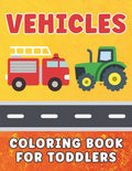 Vehicles Coloring Book for Toddlers: Cars & Trucks Coloring Book for Kids Ages 1-5, For Boys and Girls Who Love Cars, Airplanes, Construction, and Mon