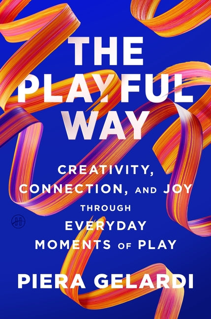 The Playful Way: Creativity, Connection, and Joy Through Everyday Moments of Play