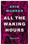 All the Waking Hours: Essays