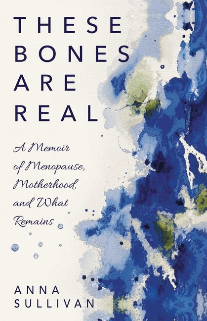 These Bones Are Real: A Memoir of Menopause, Motherhood, and What Remains