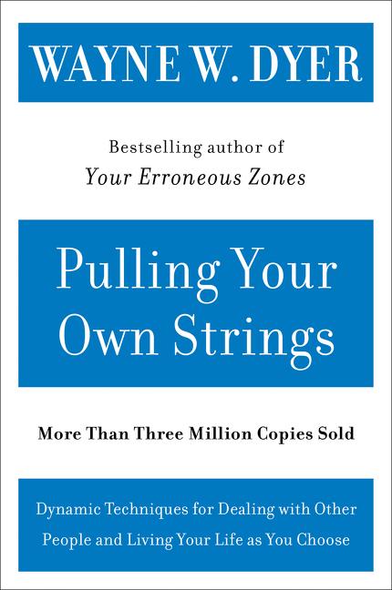 Pulling Your Own Strings: Dynamic Techniques for Dealing with Other People and Living Your Life as You Choose