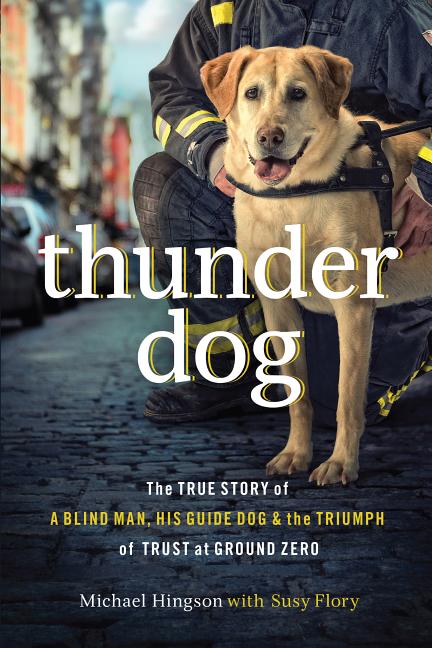 Thunder Dog: The True Story of a Blind Man, His Guide Dog, and the Triumph of Trust at Ground Zero