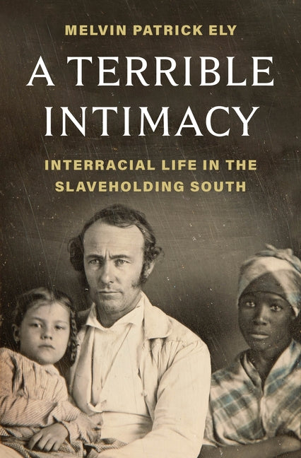 A Terrible Intimacy: Interracial Life in the Slaveholding South