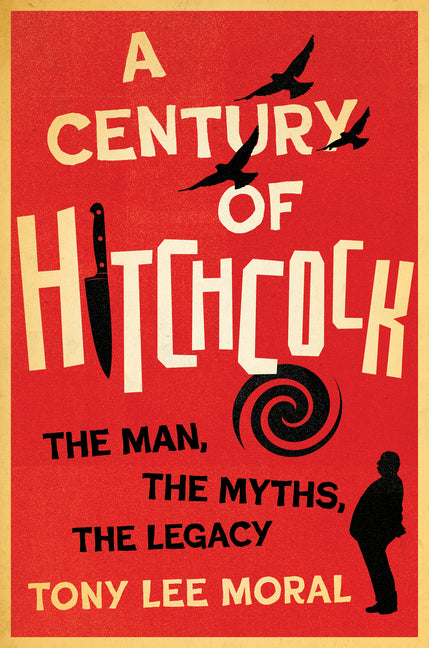 A Century of Hitchcock: The Man, the Myths, the Legacy