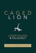Caged Lion: Joseph Pilates and His Legacy