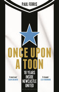 Once Upon a Toon: 18 Years Inside Newcastle United