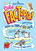 Cute Factopia!: Follow the Trail of 200 Super-Sweet Facts