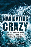 Navigating Crazy: How to Live and Work Sanely in an Insane World