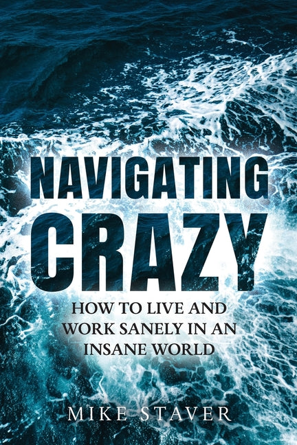 Navigating Crazy: How to Live and Work Sanely in an Insane World