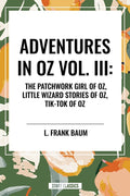Adventures in Oz: The Patchwork Girl of Oz, Little Wizard Stories of Oz, Tik-Tok of Oz