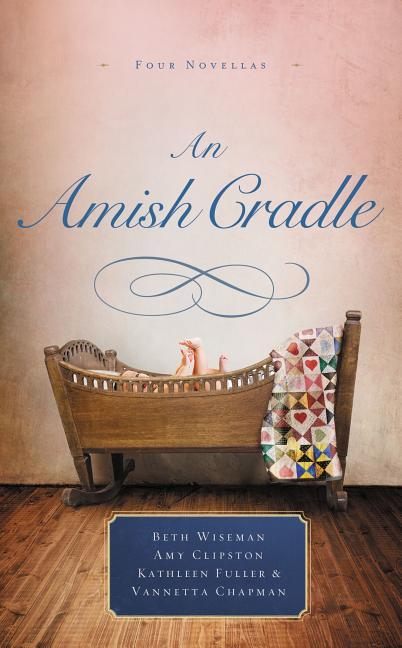 An Amish Cradle: In His Father's Arms, a Son for Always, a Heart Full of Love, an Unexpected Blessing