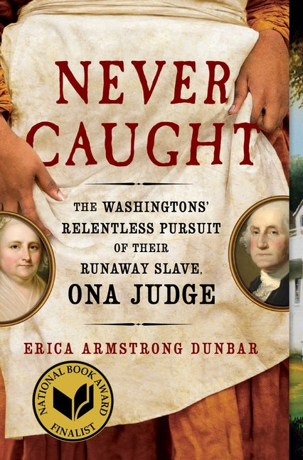 Never Caught: The Washingtons' Relentless Pursuit of Their Runaway Slave, Ona Judge