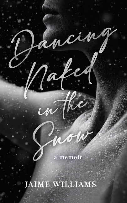Dancing Naked in the Snow: A Memoir