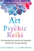 The Art of Psychic Reiki: Developing Your Intuitive and Empathic Abilities for Energy Healing