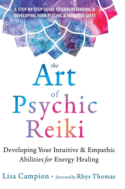 The Art of Psychic Reiki: Developing Your Intuitive and Empathic Abilities for Energy Healing
