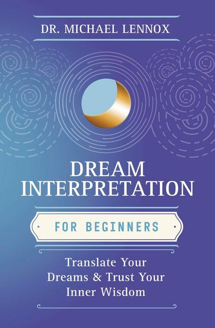 Dream Interpretation for Beginners: Translate Your Dreams & Trust Your Inner Wisdom