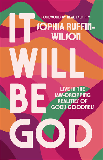 It Will Be God: Live in the Jaw-Dropping Realities of God's Goodness