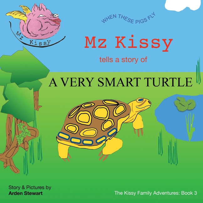 Mz Kissy Tells the Story of a Very Smart Turtle: When These Pigs Fly