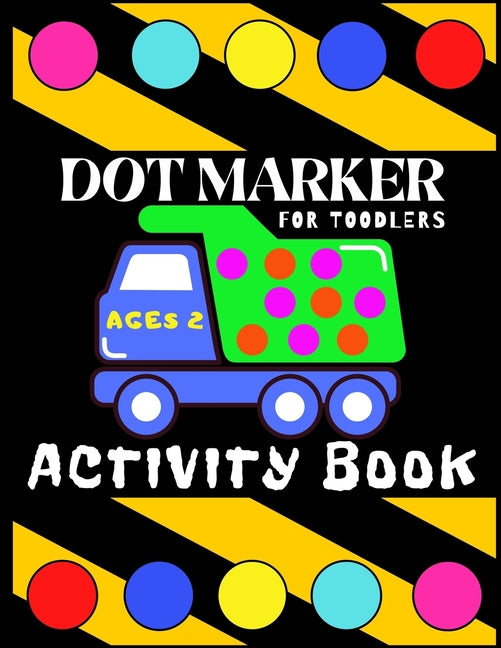 Dot Marker Activiti Book for Toodlers Ages 2: My First Creative Coloring Book Mighty Trucks Cars and Vehicles Easy Guided Big Dots Cute Unique Fun Pag