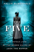 The Five: The Untold Lives of the Women Killed by Jack the Ripper