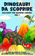 Dinosauri da scoprire, Racconti per bambini curiosi Vol.1: Entra nel mondo dei dinosauri attraverso storie istruttive e coinvolgenti, che faranno dive