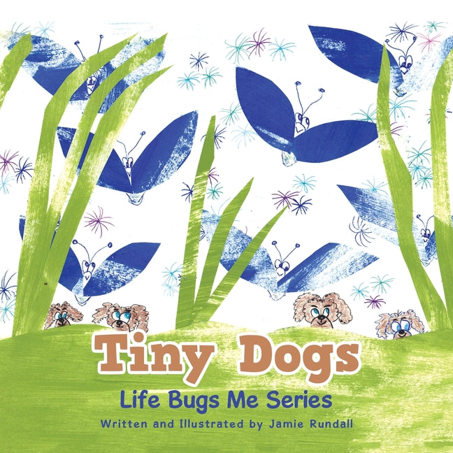 Tiny Dogs: Life Bugs Me Series