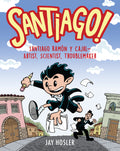 Santiago!: Santiago Ramã3n Y Cajal!artist, Scientist, Troublemaker