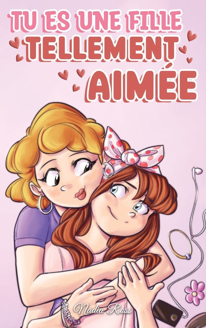 Tu es une fille tellement aimée: Une collection d'histoires inspirantes sur la famille, l'amitié, l'estime de soi et l'amour