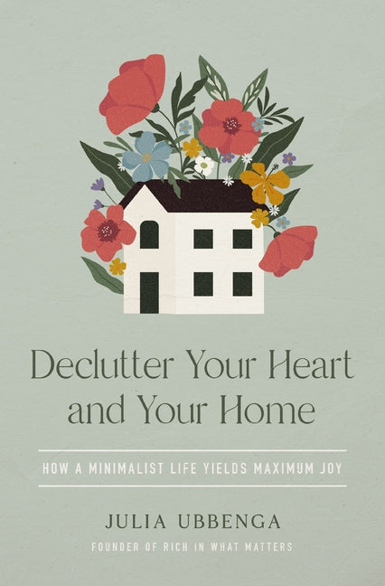 Declutter Your Heart and Your Home: How a Minimalist Life Yields Maximum Joy
