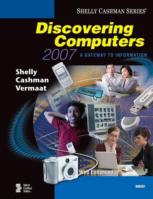 Discovering Computers 2007: A Gateway to Information, Web Enhanced--Brief