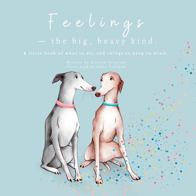 Feelings - The Big, Heavy Kind: A Little Book of What To Do and Things To Keep In Mind