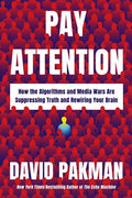 Pay Attention: How the Algorithms and Media Wars Are Suppressing Truth and Rewiring Your Brain