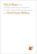 This Is Water: Some Thoughts, Delivered on a Significant Occasion, about Living a Compassionate Life