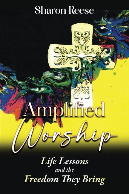 Amplified Worship: Life Lessons and the Freedom They Bring